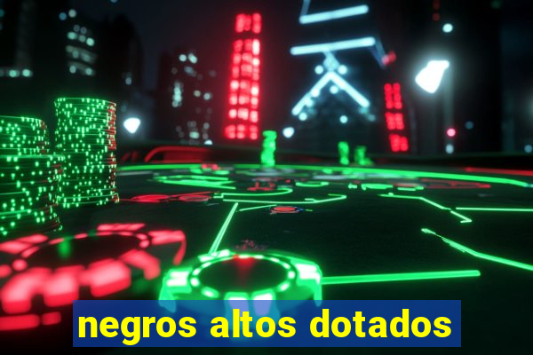 negros altos dotados